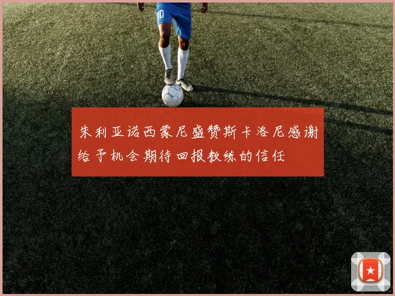 朱利亚诺西蒙尼盛赞斯卡洛尼感谢给予机会期待回报教练的信任